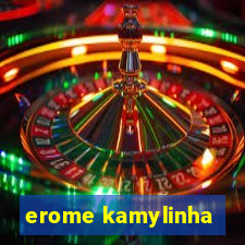 erome kamylinha